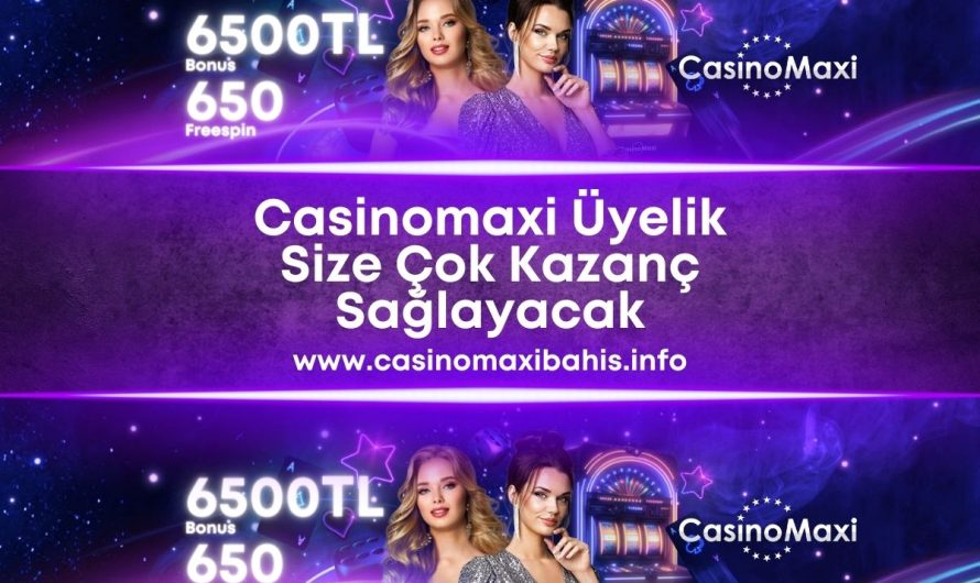 Casinomaxi Üyelik Size Çok Kazanç Sağlayacak 2023-2024